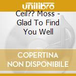 Ceil?? Moss - Glad To Find You Well cd