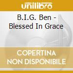 B.I.G. Ben - Blessed In Grace cd musicale di B.I.G. Ben