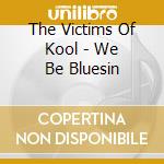 The Victims Of Kool - We Be Bluesin cd