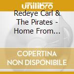 Redeye Carl & The Pirates - Home From Shipwreck Island cd