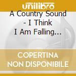 A Country Sound - I Think I Am Falling In Love With You cd