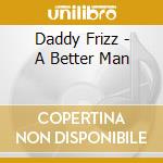 Daddy Frizz - A Better Man cd