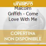 Malcolm Griffith - Come Love With Me cd musicale di Malcolm Griffith