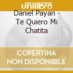 Daniel Payan - Te Quiero Mi Chatita cd