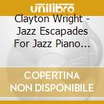 Clayton Wright - Jazz Escapades For Jazz Piano Trio cd