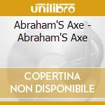 Abraham'S Axe - Abraham'S Axe cd musicale di Abraham'S Axe