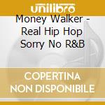 Money Walker - Real Hip Hop Sorry No R&B cd musicale di Money Walker
