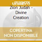 Zion Judah - Divine Creation cd musicale di Zion Judah