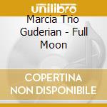 Marcia Trio Guderian - Full Moon cd musicale di Marcia Trio Guderian