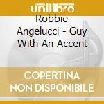 Robbie Angelucci - Guy With An Accent cd