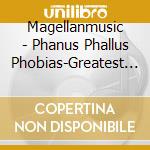 Magellanmusic - Phanus Phallus Phobias-Greatest Sh!Ts!