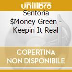 Sentoria $Money Green - Keepin It Real cd musicale di Sentoria $Money Green
