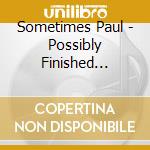 Sometimes Paul - Possibly Finished Product cd
