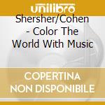 Shersher/Cohen - Color The World With Music cd