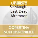 Bellylaugh - Last Dead Afternoon cd
