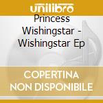 Princess Wishingstar - Wishingstar Ep cd musicale di Princess Wishingstar