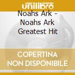Noahs Ark - Noahs Ark Greatest Hit cd musicale di Noahs Ark