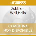 Zubble - Well,Hello cd musicale di Zubble