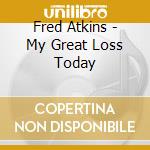 Fred Atkins - My Great Loss Today cd