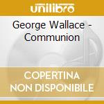 George Wallace - Communion cd