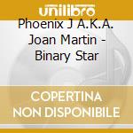 Phoenix J A.K.A. Joan Martin - Binary Star cd