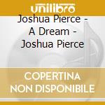 Joshua Pierce - A Dream - Joshua Pierce cd
