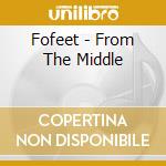 Fofeet - From The Middle cd