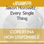 Jason Horowitz - Every Single Thing cd musicale di Jason Horowitz