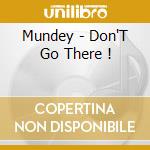 Mundey - Don'T Go There ! cd musicale di Mundey
