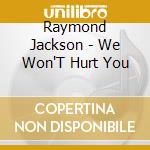 Raymond Jackson - We Won'T Hurt You cd