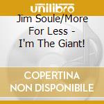 Jim Soule/More For Less - I'm The Giant! cd