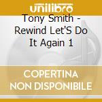 Tony Smith - Rewind Let'S Do It Again 1 cd