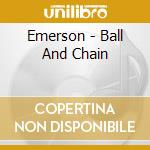 Emerson - Ball And Chain cd