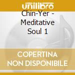 Chin-Yer - Meditative Soul 1 cd musicale di Chin