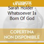 Sarah Holder - Whatsoever Is Born Of God cd