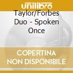 Taylor/Forbes Duo - Spoken Once cd musicale di Taylor/Forbes Duo