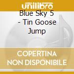 Blue Sky 5 - Tin Goose Jump cd