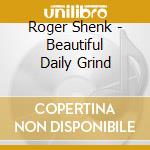Roger Shenk - Beautiful Daily Grind cd