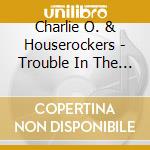 Charlie O. & Houserockers - Trouble In The Southland cd