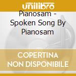 Pianosam - Spoken Song By Pianosam cd musicale di Pianosam