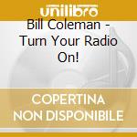 Bill Coleman - Turn Your Radio On! cd