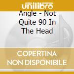 Angle - Not Quite 90 In The Head cd