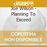 Joe Wilson - Planning To Exceed cd