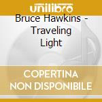 Bruce Hawkins - Traveling Light cd musicale di Bruce Hawkins