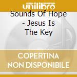 Sounds Of Hope - Jesus Is The Key cd