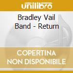 Bradley Vail Band - Return cd musicale di Bradley Band Vail