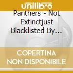 Panthers - Not Extinctjust Blacklisted By Vermont Public Radi cd musicale di Panthers