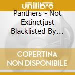 Panthers - Not Extinctjust Blacklisted By Vermont Public Radi cd