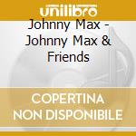 Johnny Max - Johnny Max & Friends cd