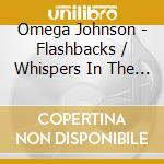 Omega Johnson - Flashbacks / Whispers In The Dark cd musicale di Omega Johnson